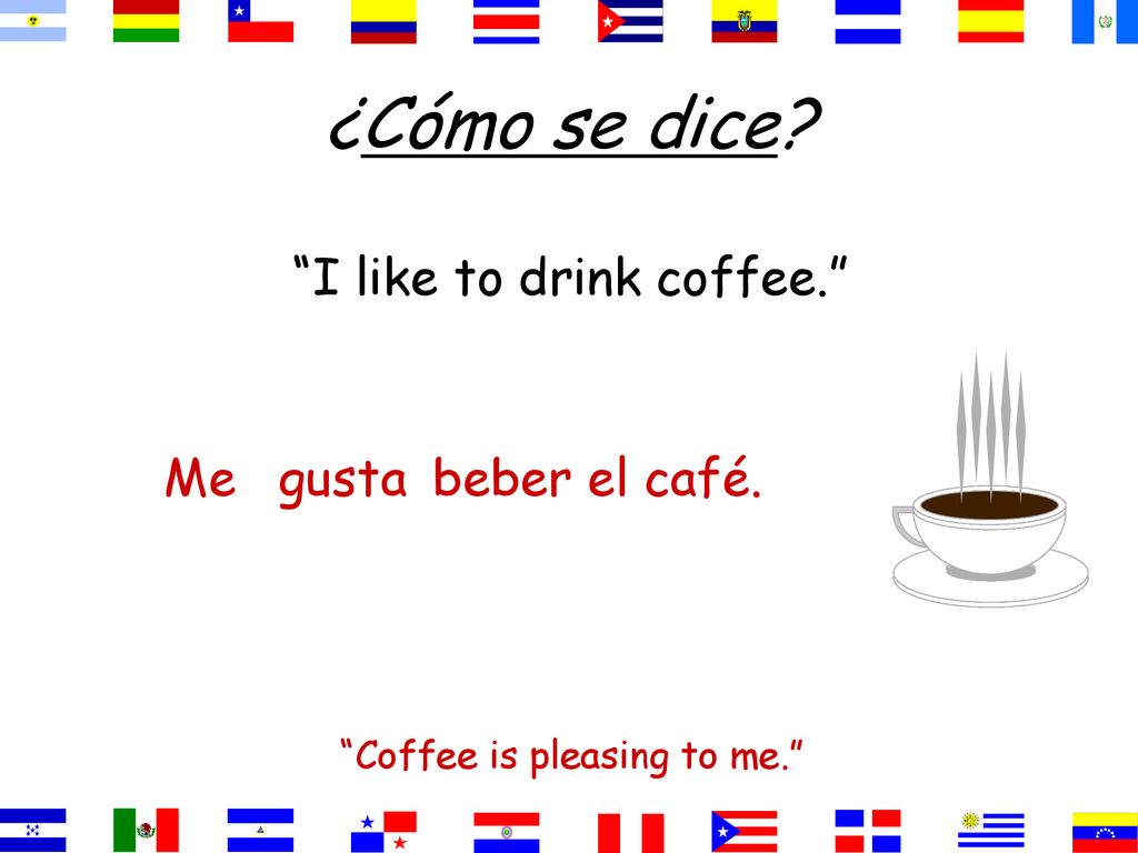 ¿Cómo se dice I like to drink coffee. Me gusta beber el café.