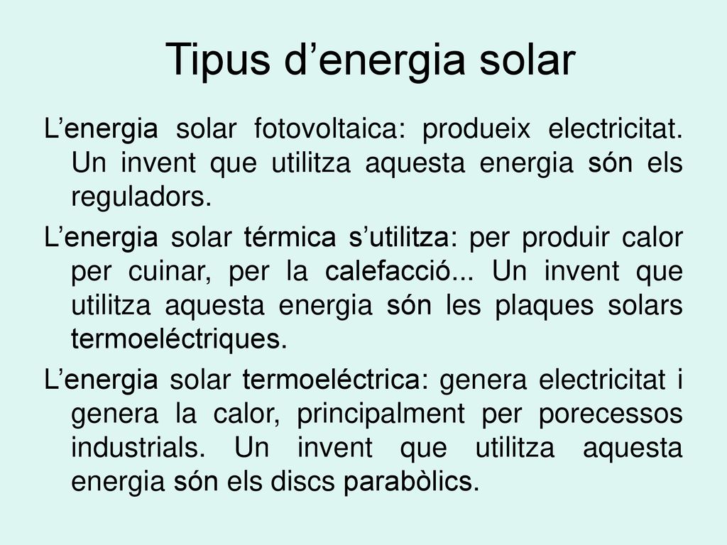 Tipus d’energia solar L’energia solar fotovoltaica: produeix electricitat. Un invent que utilitza aquesta energia són els reguladors.