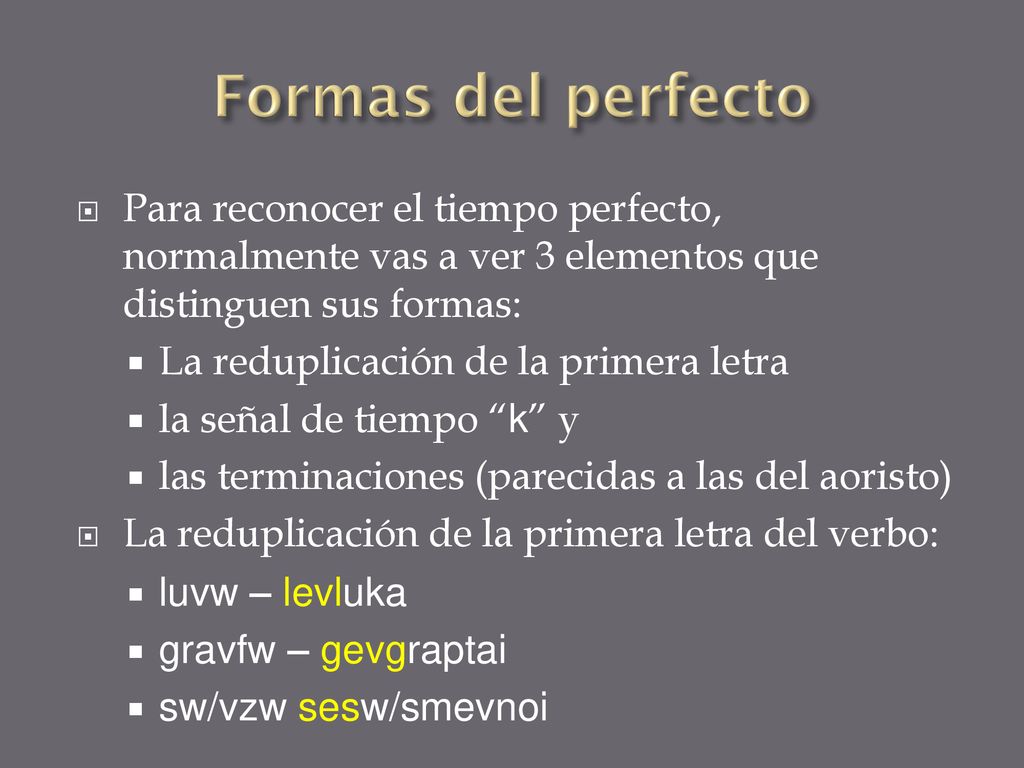 Formas del perfecto Para reconocer el tiempo perfecto, normalmente vas a ver 3 elementos que distinguen sus formas: