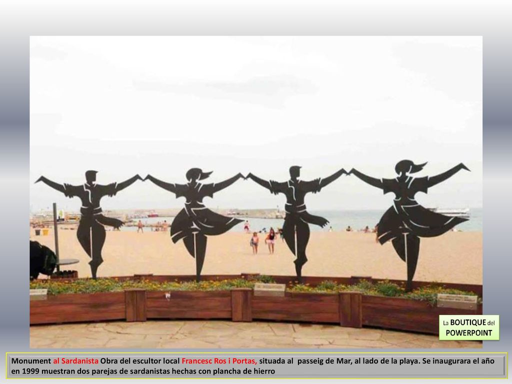 Monument al Sardanista Obra del escultor local Francesc Ros i Portas, situada al passeig de Mar, al lado de la playa.