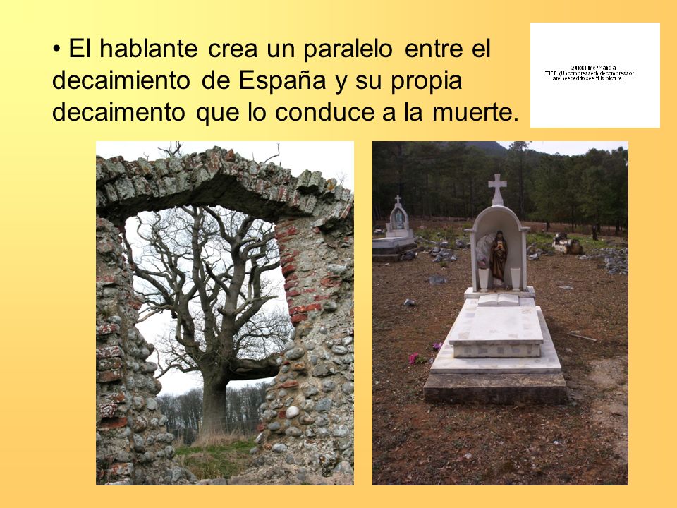 El hablante crea un paralelo entre el decaimiento de España y su propia decaimento que lo conduce a la muerte.