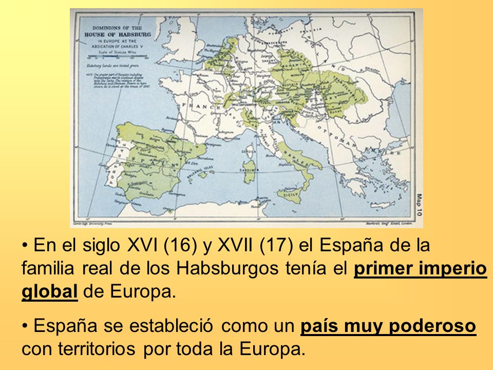 En el siglo XVI (16) y XVII (17) el España de la familia real de los Habsburgos tenía el primer imperio global de Europa.