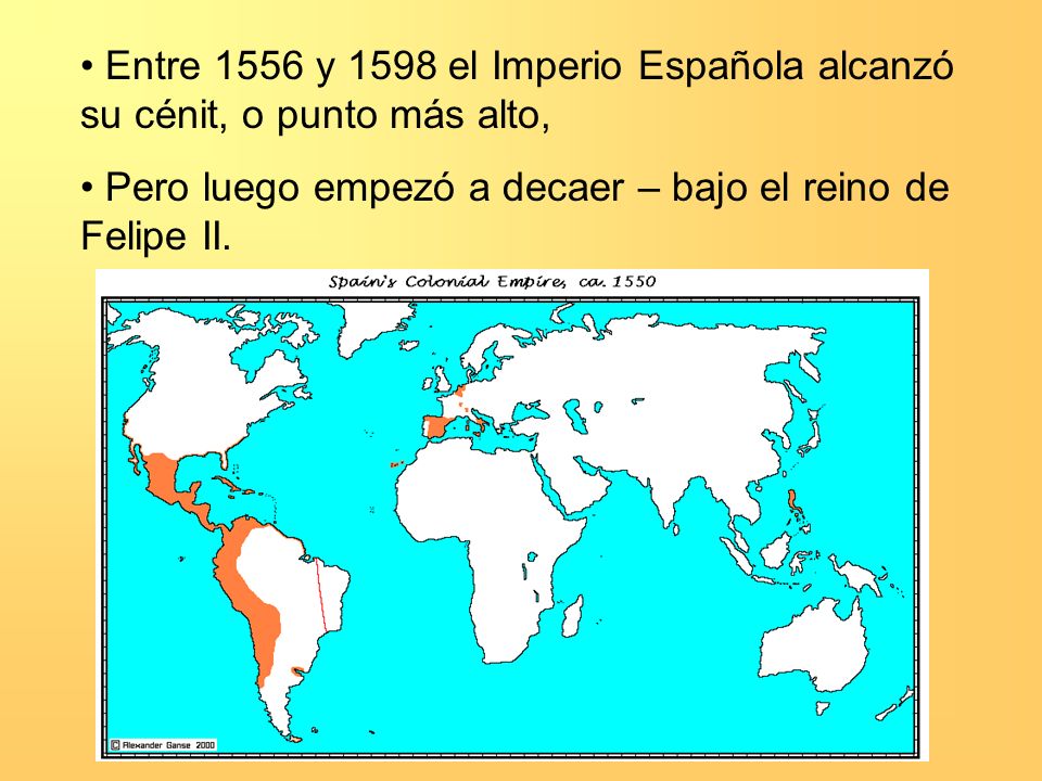 Entre 1556 y 1598 el Imperio Española alcanzó su cénit, o punto más alto,