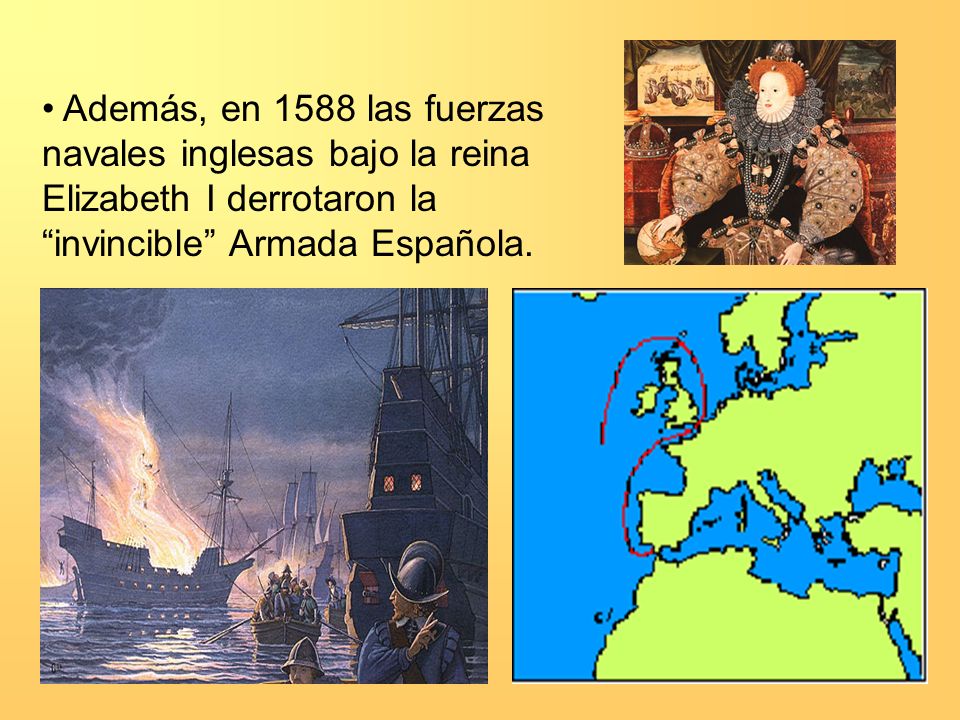 Además, en 1588 las fuerzas navales inglesas bajo la reina Elizabeth I derrotaron la invincible Armada Española.