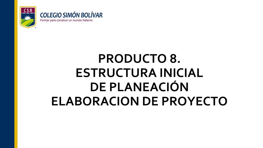 PRODUCTO 8. ESTRUCTURA INICIAL DE PLANEACIÓN ELABORACION DE PROYECTO
