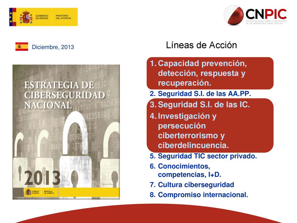 Posteriormente, en diciembre de ese mismo año, la nación se dota de una estrategia para el campo concreto de la ciberseguridad. Dicha estrategia se desarrolla mediante 7 líneas de acción, de las cuales la primera, la tercera y la cuarta están relacionadas directamente con la actividad del Ministerio del Interior.