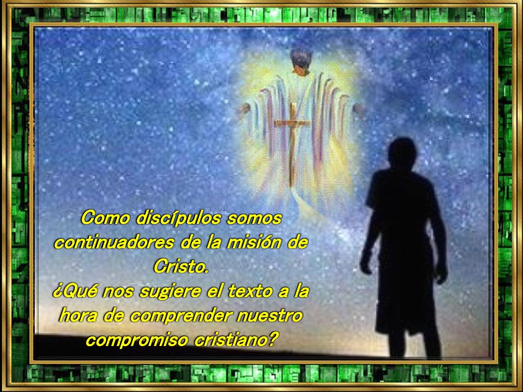 Como discípulos somos continuadores de la misión de Cristo.