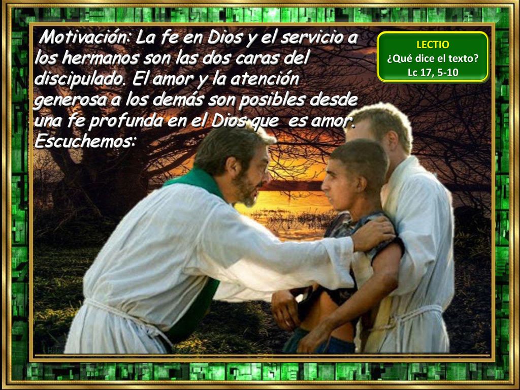 Motivación: La fe en Dios y el servicio a los hermanos son las dos caras del discipulado. El amor y la atención generosa a los demás son posibles desde una fe profunda en el Dios que es amor. Escuchemos: