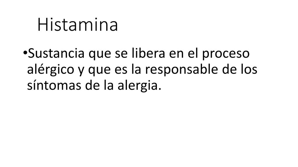 Histamina Sustancia que se libera en el proceso alérgico y que es la responsable de los síntomas de la alergia.
