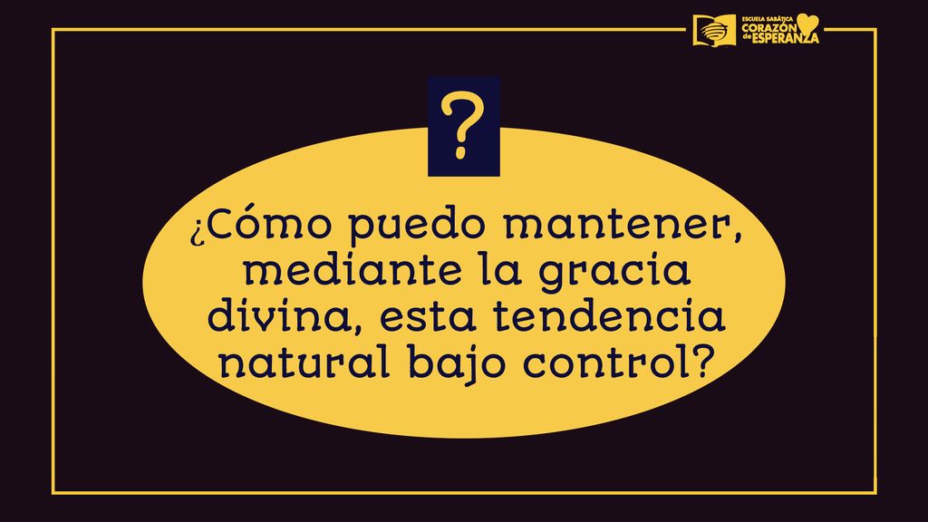 ¿Cómo puedo mantener, mediante la gracia divina, esta tendencia natural bajo control