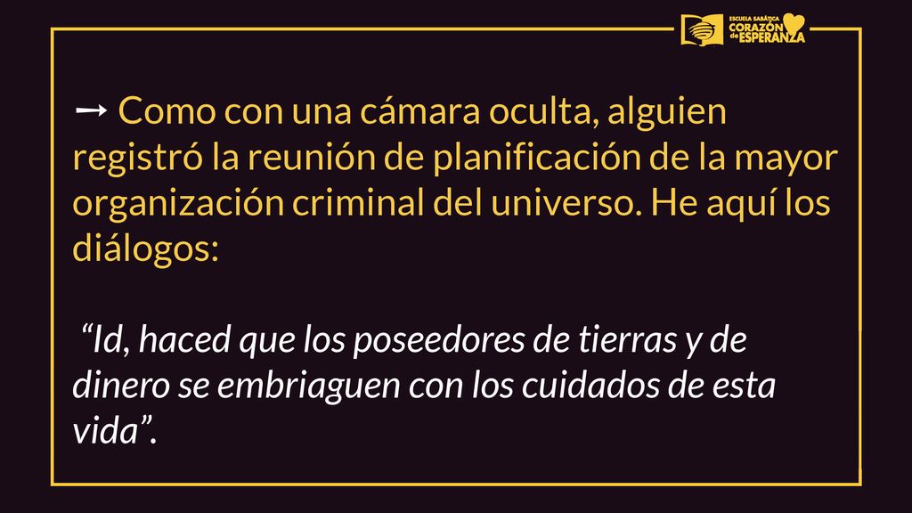 ➙ Como con una cámara oculta, alguien registró la reunión de planificación de la mayor organización criminal del universo. He aquí los diálogos: