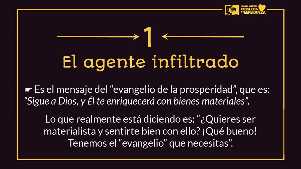 1 El agente infiltrado. ☛ Es el mensaje del evangelio de la prosperidad , que es: Sigue a Dios, y Él te enriquecerá con bienes materiales .