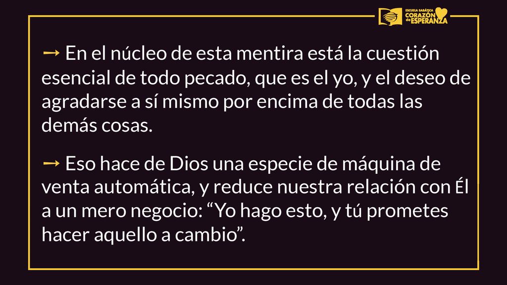 ➙ En el núcleo de esta mentira está la cuestión esencial de todo pecado, que es el yo, y el deseo de agradarse a sí mismo por encima de todas las demás cosas.