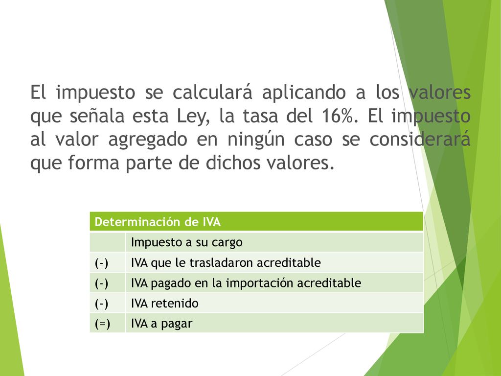 El impuesto se calculará aplicando a los valores que señala esta Ley, la tasa del 16%. El impuesto al valor agregado en ningún caso se considerará que forma parte de dichos valores.