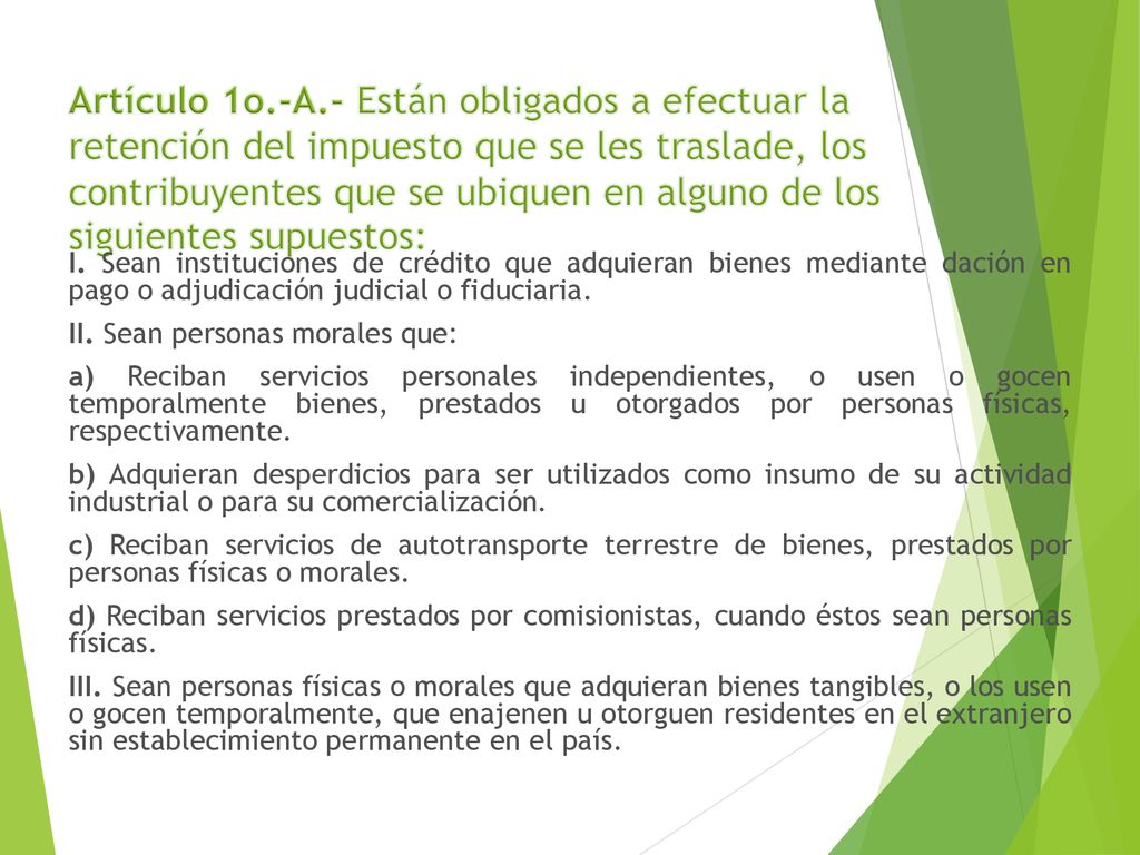 Artículo 1o.-A.- Están obligados a efectuar la retención del impuesto que se les traslade, los contribuyentes que se ubiquen en alguno de los siguientes supuestos: