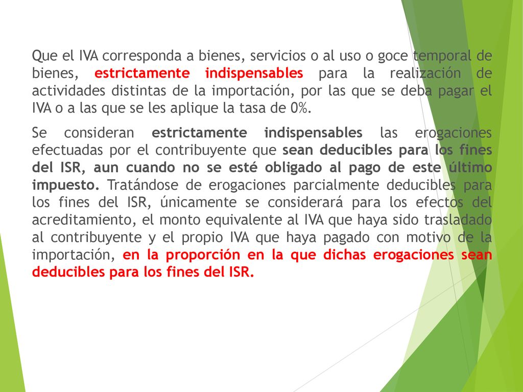 Que el IVA corresponda a bienes, servicios o al uso o goce temporal de bienes, estrictamente indispensables para la realización de actividades distintas de la importación, por las que se deba pagar el IVA o a las que se les aplique la tasa de 0%.