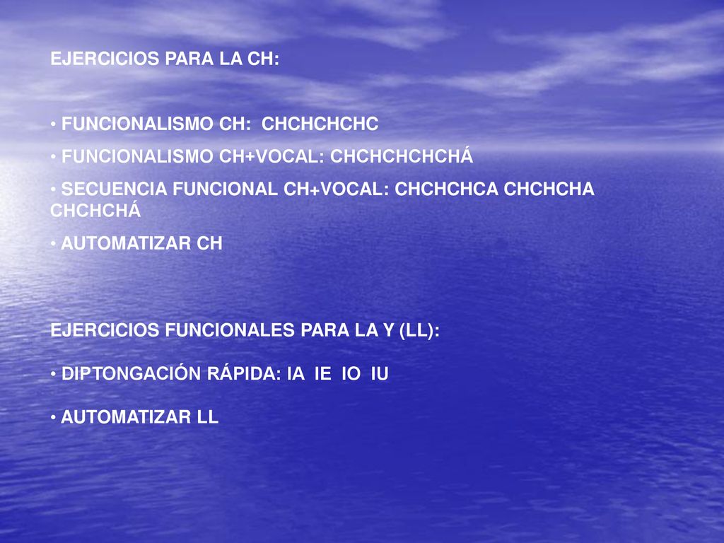 EJERCICIOS PARA LA CH: FUNCIONALISMO CH: CHCHCHCHC. FUNCIONALISMO CH+VOCAL: CHCHCHCHCHÁ. SECUENCIA FUNCIONAL CH+VOCAL: CHCHCHCA CHCHCHA CHCHCHÁ.
