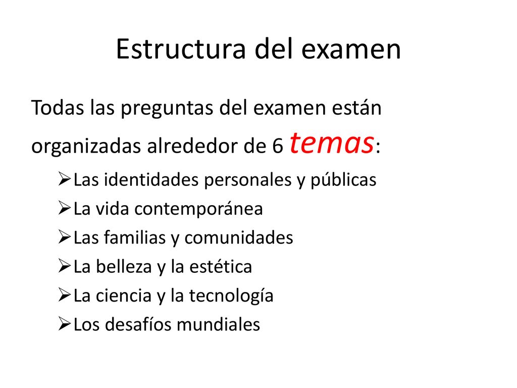 Estructura del examen Todas las preguntas del examen están organizadas alrededor de 6 temas: Las identidades personales y públicas.