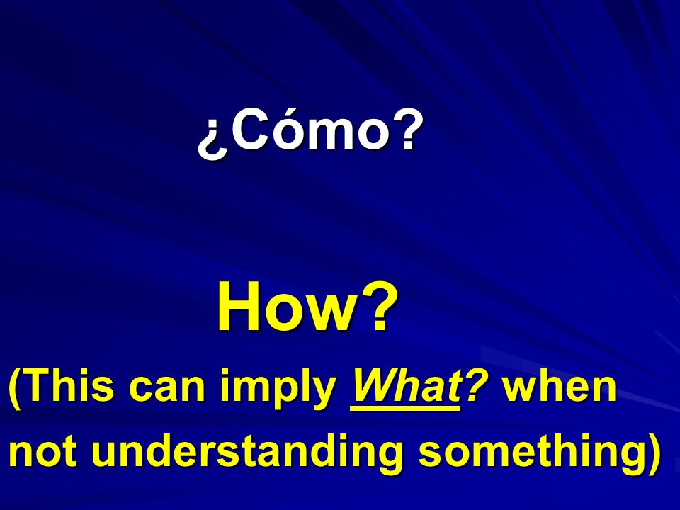 ¿Cómo How (This can imply What when not understanding something)