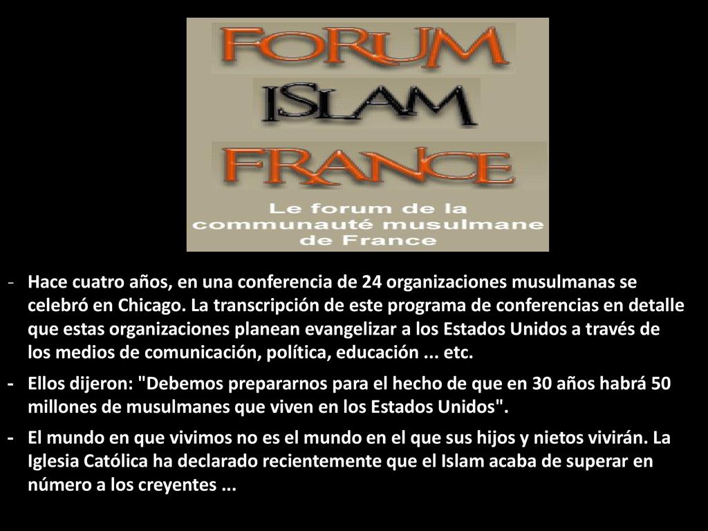 - Hace cuatro años, en una conferencia de 24 organizaciones musulmanas se celebró en Chicago. La transcripción de este programa de conferencias en detalle que estas organizaciones planean evangelizar a los Estados Unidos a través de los medios de comunicación, política, educación ... etc.