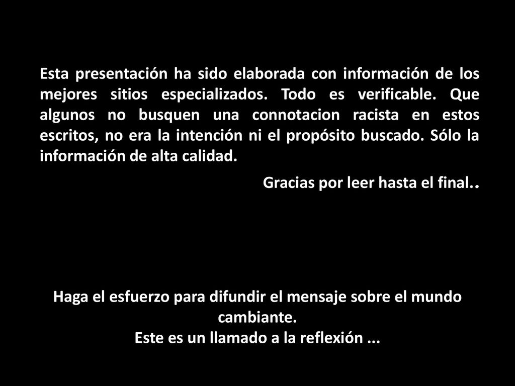 Esta presentación ha sido elaborada con información de los mejores sitios especializados. Todo es verificable. Que algunos no busquen una connotacion racista en estos escritos, no era la intención ni el propósito buscado. Sólo la información de alta calidad.