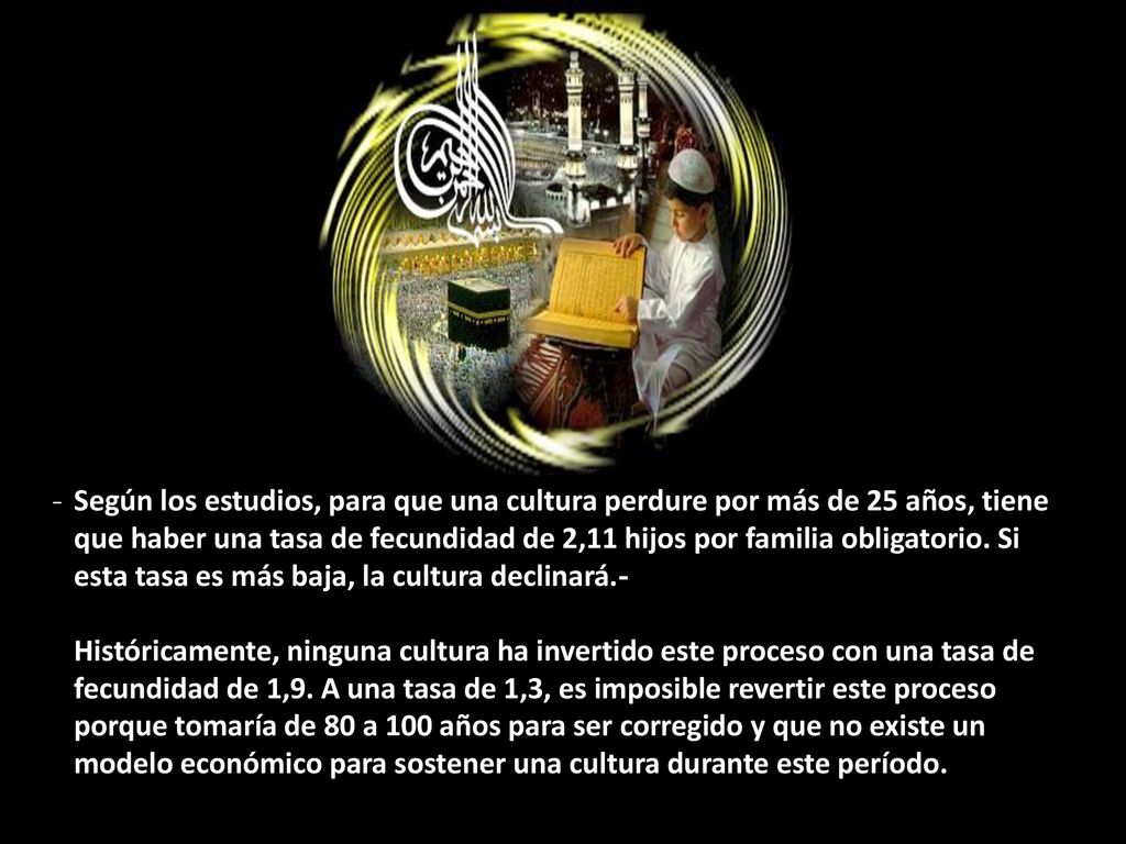 - Según los estudios, para que una cultura perdure por más de 25 años, tiene que haber una tasa de fecundidad de 2,11 hijos por familia obligatorio.
