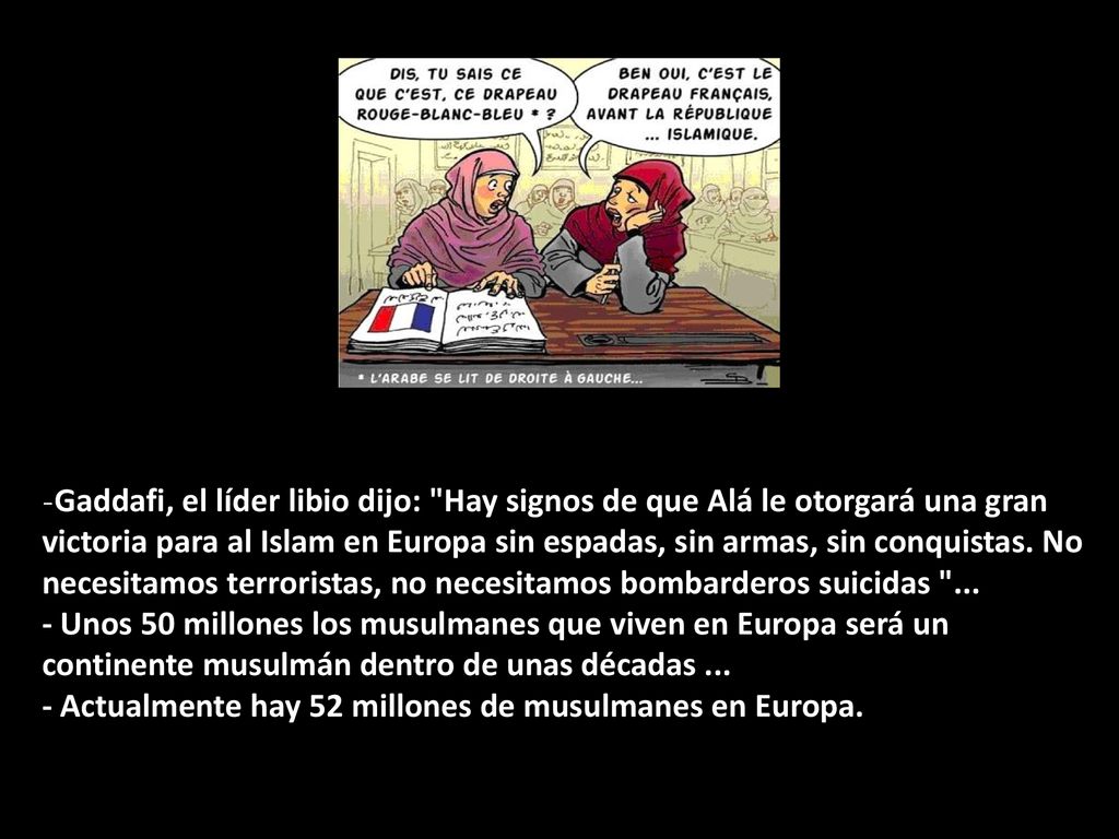 -Gaddafi, el líder libio dijo: Hay signos de que Alá le otorgará una gran victoria para al Islam en Europa sin espadas, sin armas, sin conquistas.