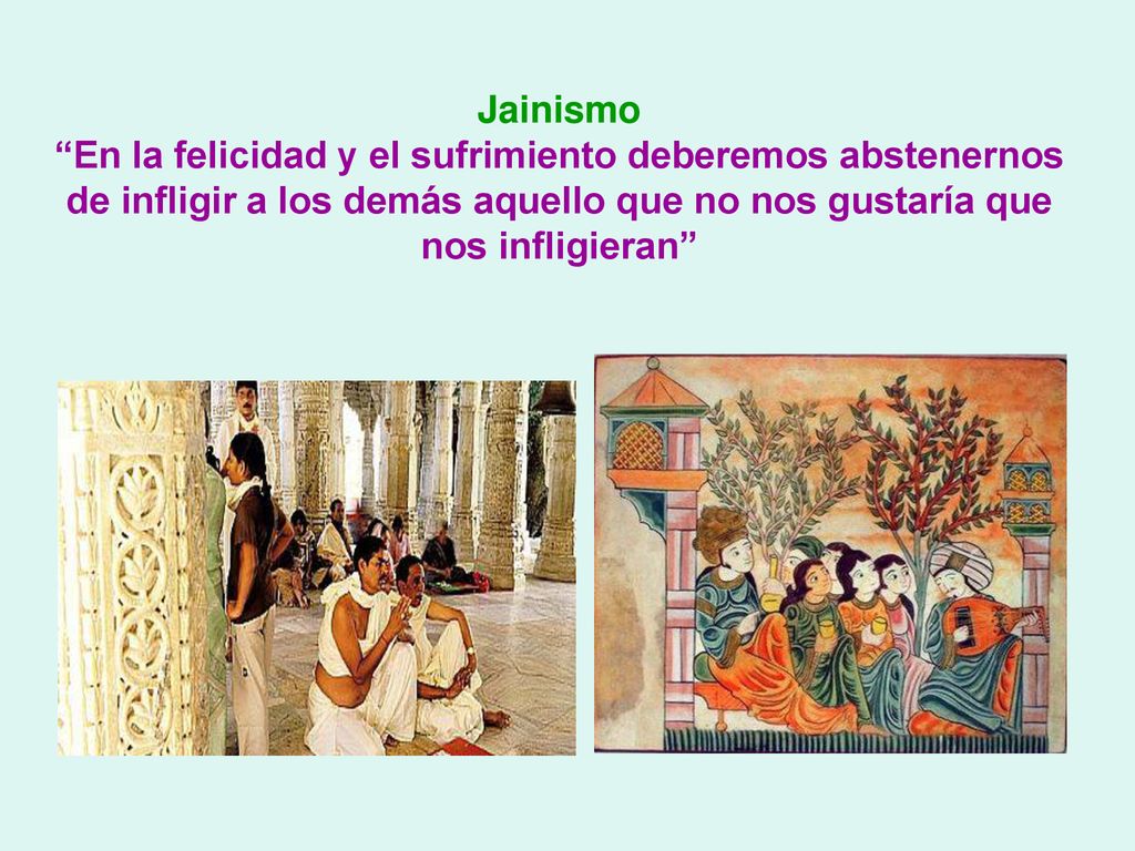 Jainismo En la felicidad y el sufrimiento deberemos abstenernos de infligir a los demás aquello que no nos gustaría que nos infligieran