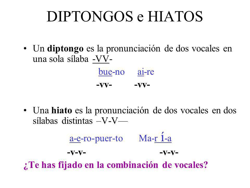 DIPTONGOS e HIATOS Un diptongo es la pronunciación de dos vocales en una sola sílaba -VV- bue-no ai-re.
