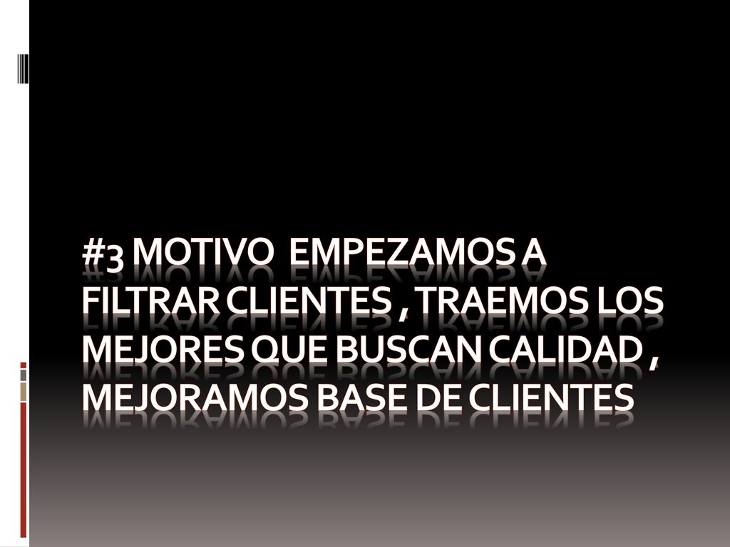 #3 Motivo empezamos a filtrar clientes , traemos los mejores que buscan calidad , mejoramos base de clientes