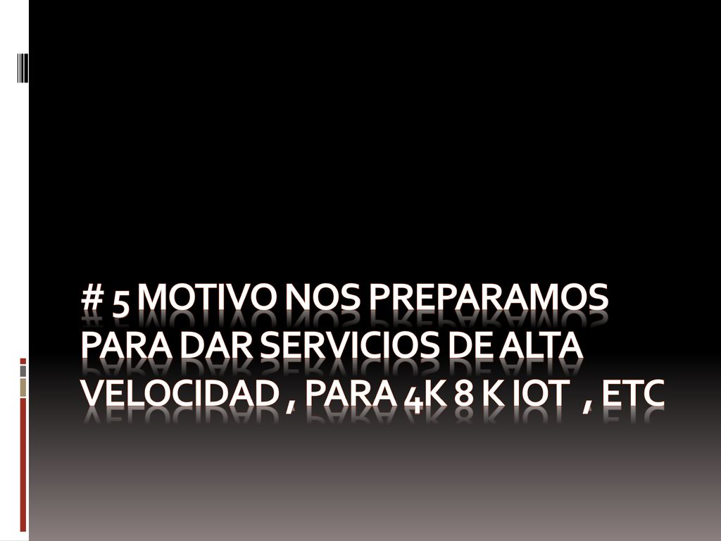 # 5 Motivo Nos preparamos para dar servicios de alta velocidad , para 4k 8 k IOT , etc