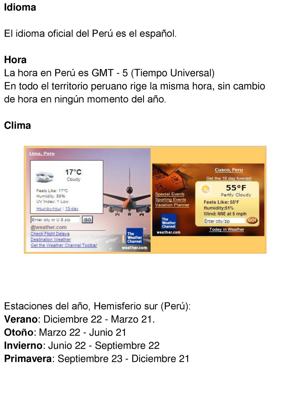 Idioma El idioma oficial del Perú es el español. Hora. La hora en Perú es GMT - 5 (Tiempo Universal)