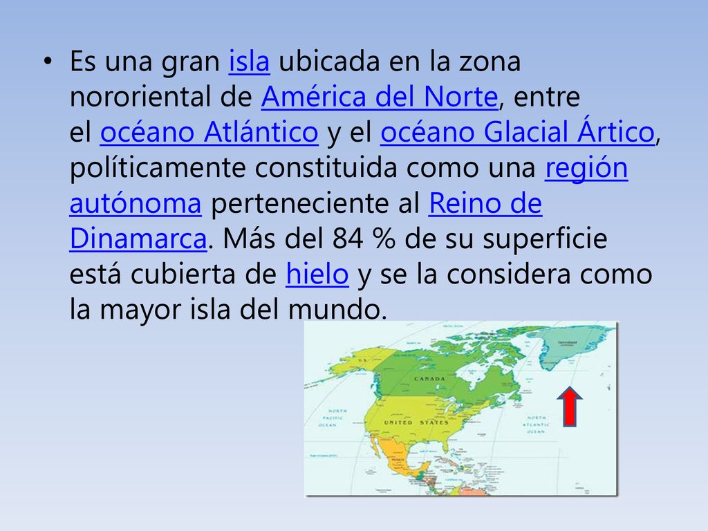 Es una gran isla ubicada en la zona nororiental de América del Norte, entre el océano Atlántico y el océano Glacial Ártico, políticamente constituida como una región autónoma perteneciente al Reino de Dinamarca.