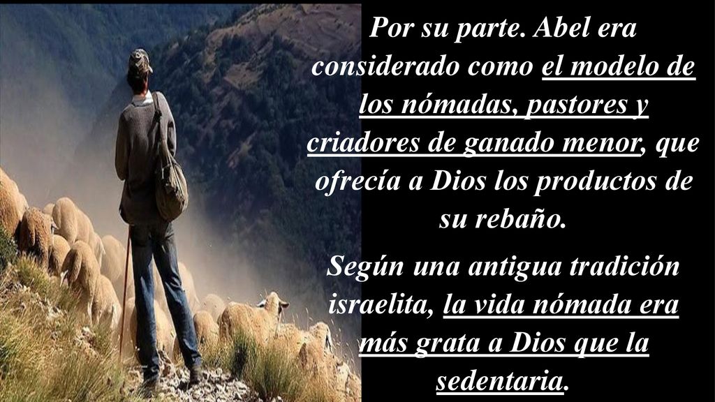 Por su parte. Abel era considerado como el modelo de los nómadas, pastores y criadores de ganado menor, que ofrecía a Dios los productos de su rebaño.