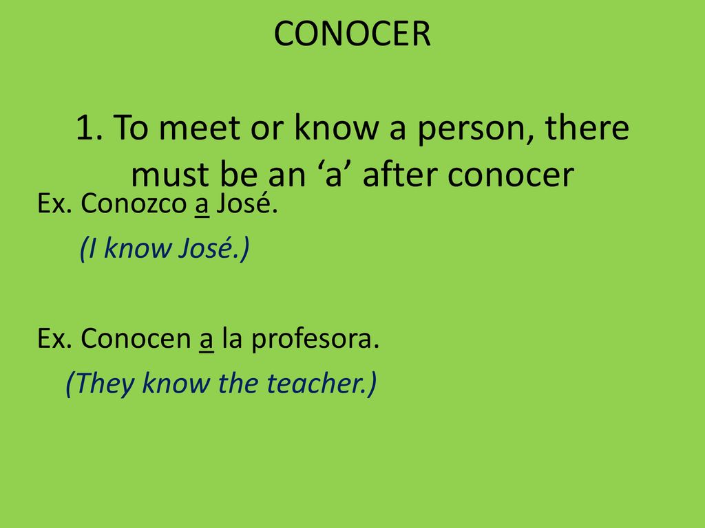 CONOCER 1. To meet or know a person, there must be an ‘a’ after conocer