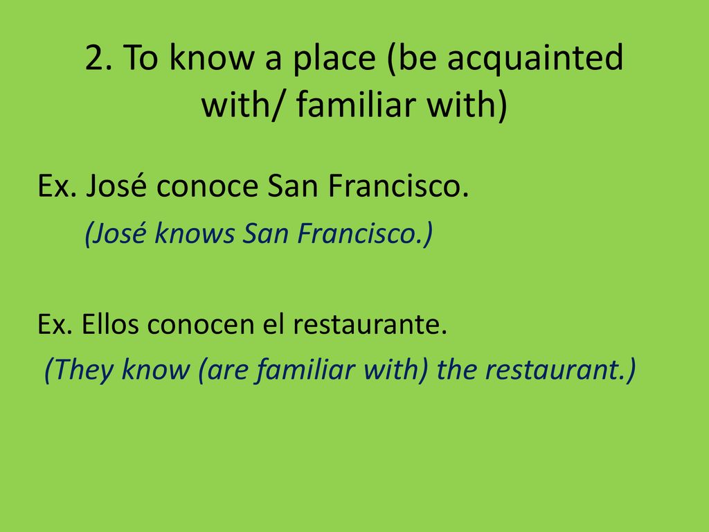 2. To know a place (be acquainted with/ familiar with)