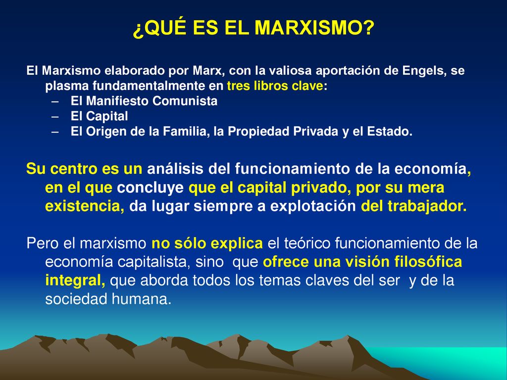 ¿QUÉ ES EL MARXISMO El Marxismo elaborado por Marx, con la valiosa aportación de Engels, se plasma fundamentalmente en tres libros clave: