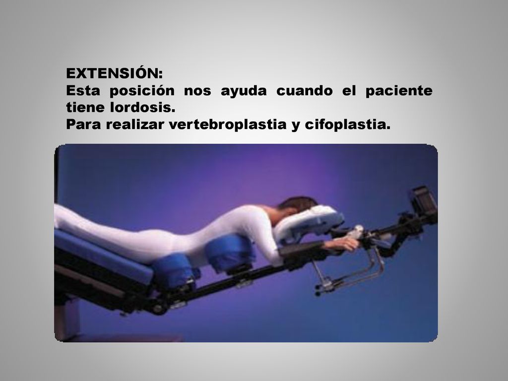 EXTENSIÓN: Esta posición nos ayuda cuando el paciente tiene lordosis.
