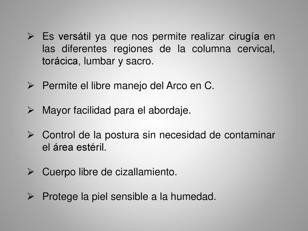 Es versátil ya que nos permite realizar cirugía en las diferentes regiones de la columna cervical, torácica, lumbar y sacro.