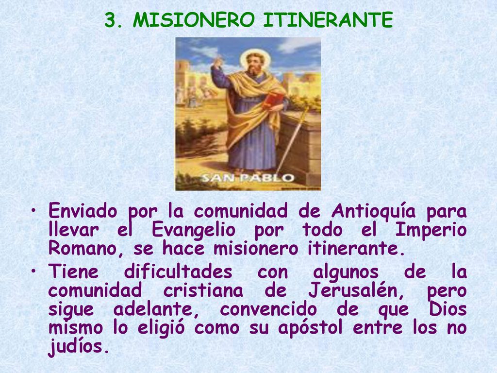 3. MISIONERO ITINERANTE Enviado por la comunidad de Antioquía para llevar el Evangelio por todo el Imperio Romano, se hace misionero itinerante.