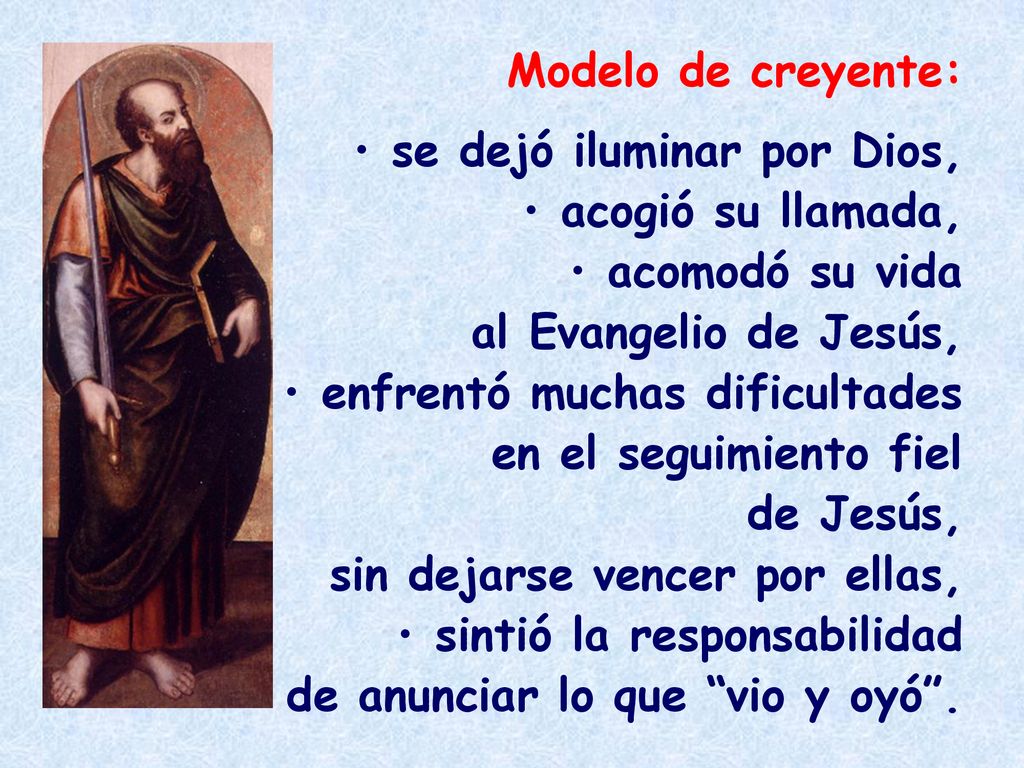 Modelo de creyente: se dejó iluminar por Dios, acogió su llamada, acomodó su vida. al Evangelio de Jesús,