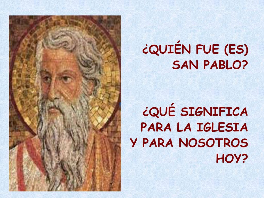 ¿QUIÉN FUE (ES) SAN PABLO ¿QUÉ SIGNIFICA PARA LA IGLESIA Y PARA NOSOTROS HOY
