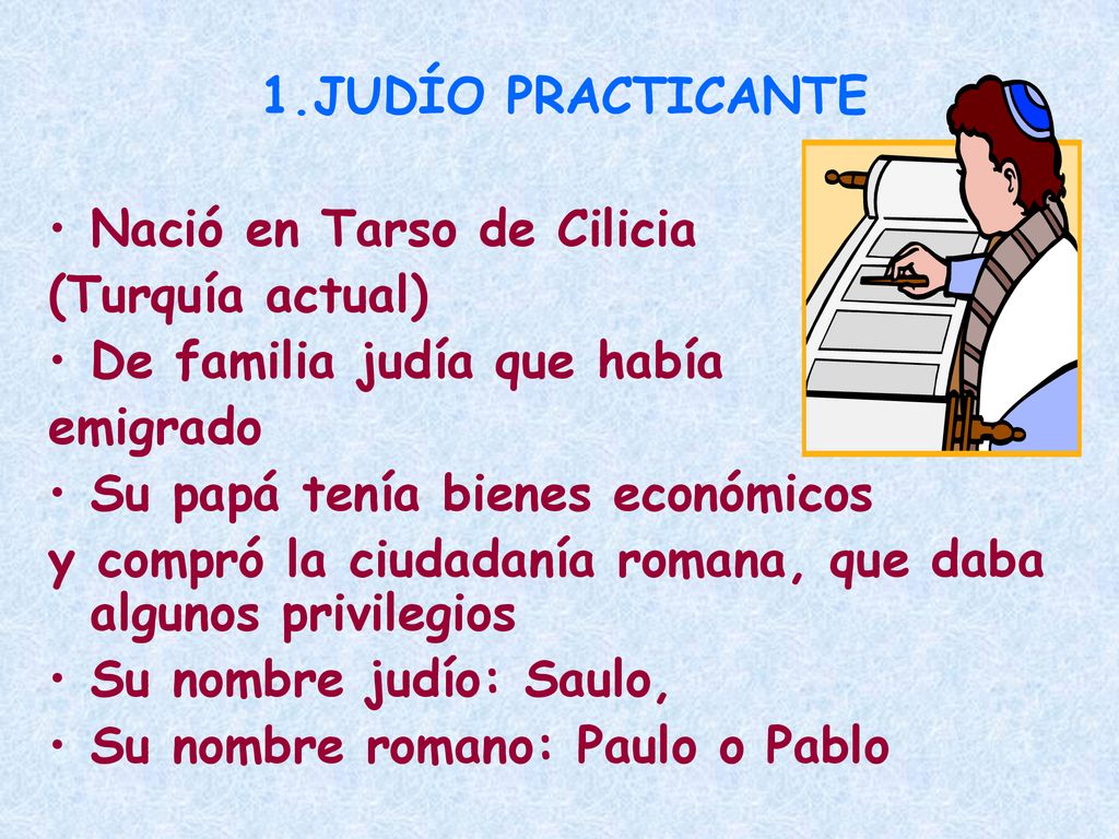 JUDÍO PRACTICANTE Nació en Tarso de Cilicia. (Turquía actual) De familia judía que había. emigrado.