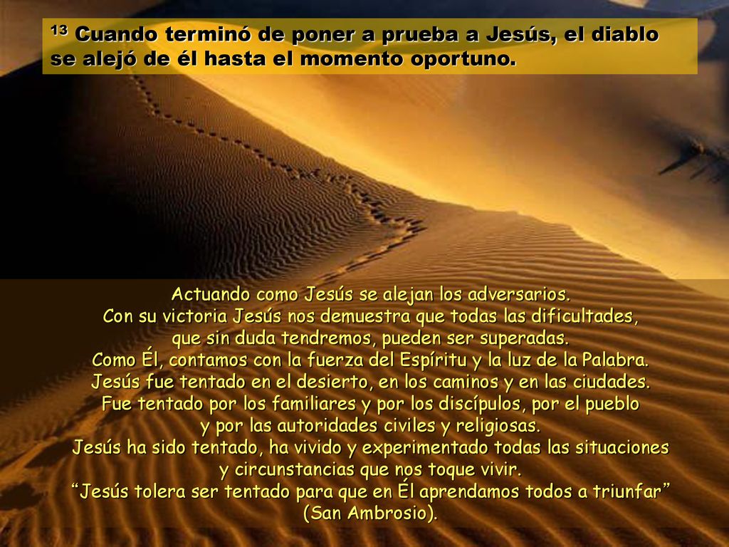 13 Cuando terminó de poner a prueba a Jesús, el diablo se alejó de él hasta el momento oportuno.