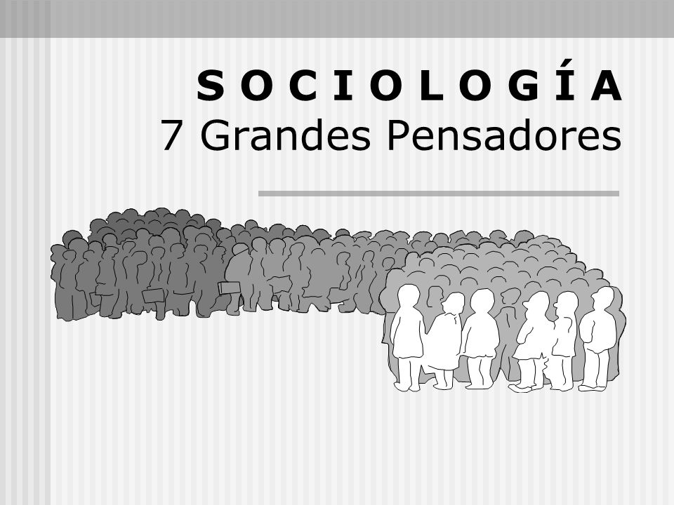 S O C I O L O G Í A 7 Grandes Pensadores