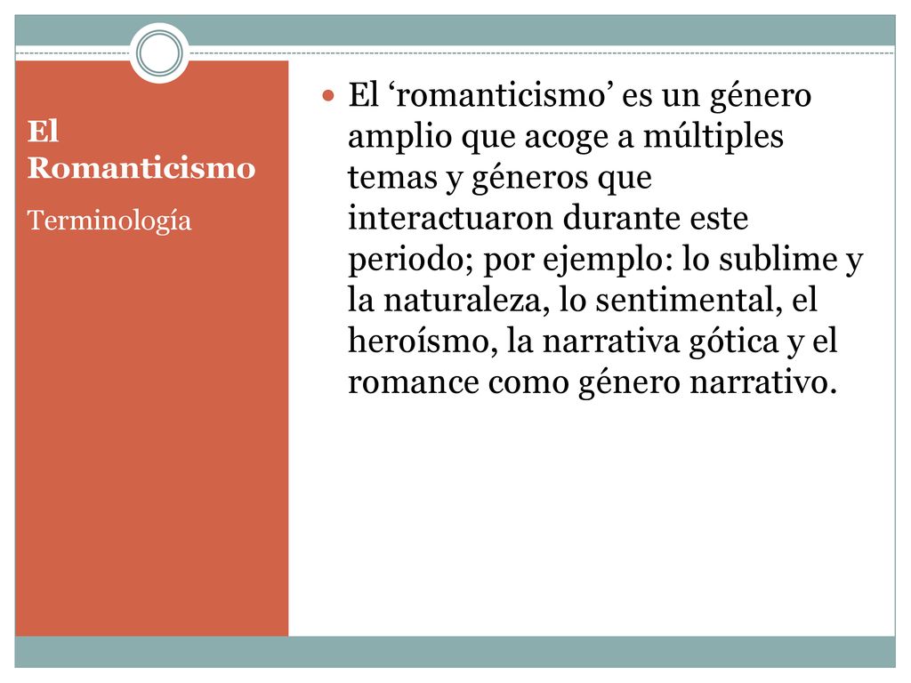 El ‘romanticismo’ es un género amplio que acoge a múltiples temas y géneros que interactuaron durante este periodo; por ejemplo: lo sublime y la naturaleza, lo sentimental, el heroísmo, la narrativa gótica y el romance como género narrativo.