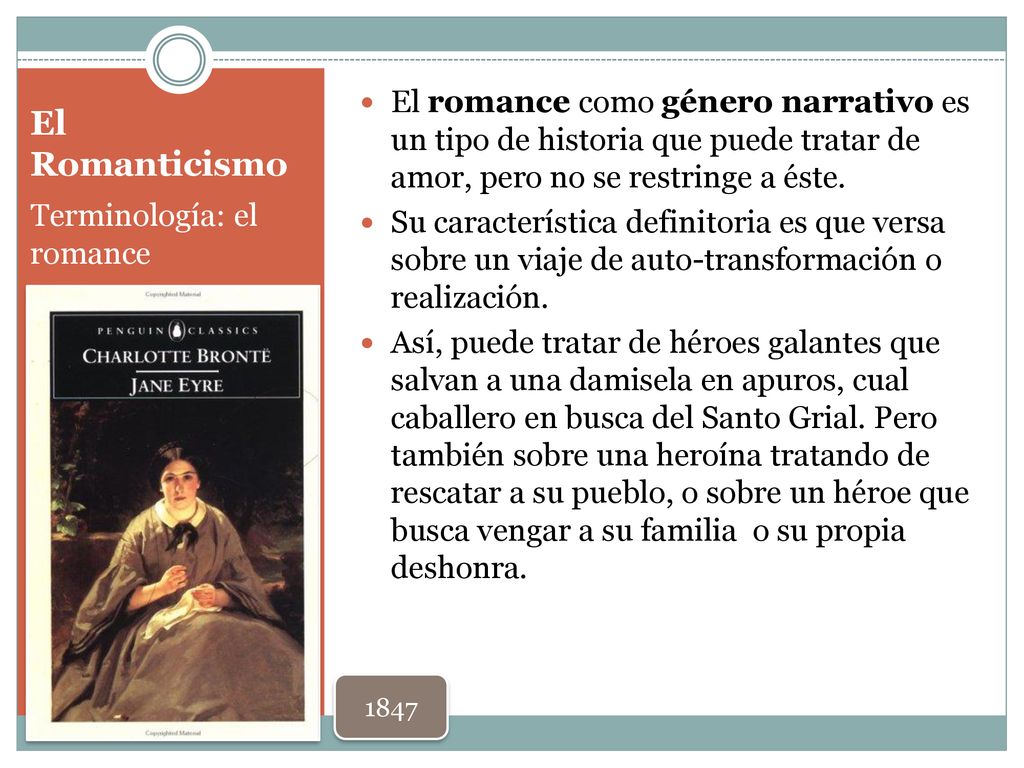 El Romanticismo El romance como género narrativo es un tipo de historia que puede tratar de amor, pero no se restringe a éste.