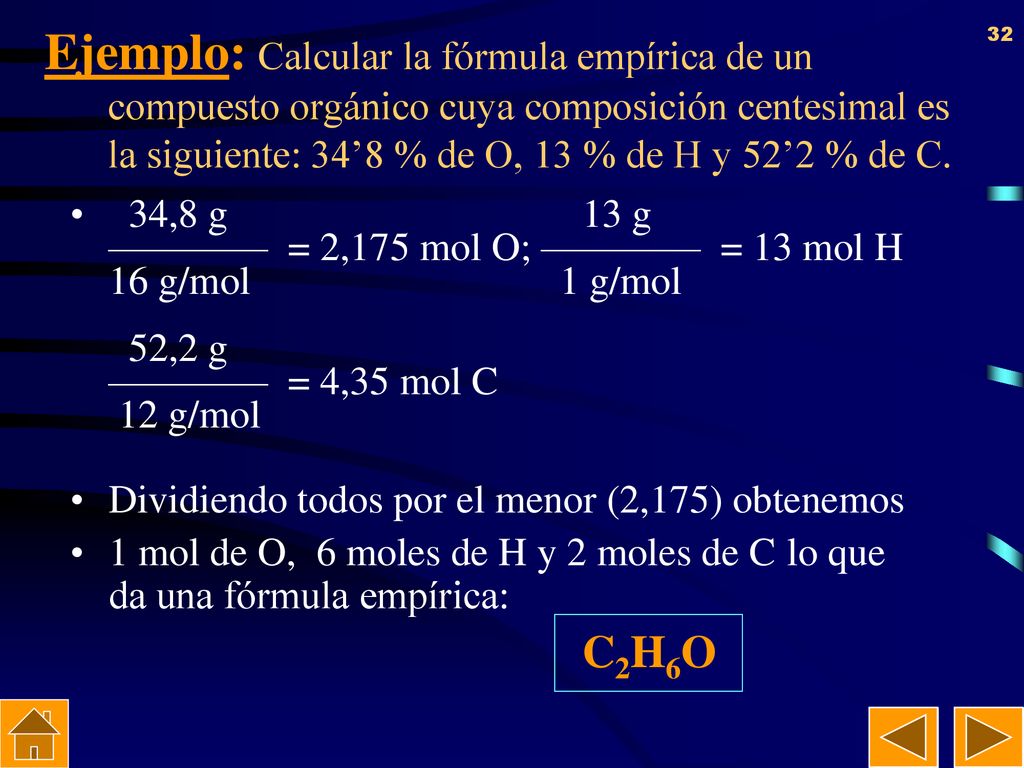 Ejemplo: Calcular la fórmula empírica de un compuesto orgánico cuya composición centesimal es la siguiente: 34’8 % de O, 13 % de H y 52’2 % de C.