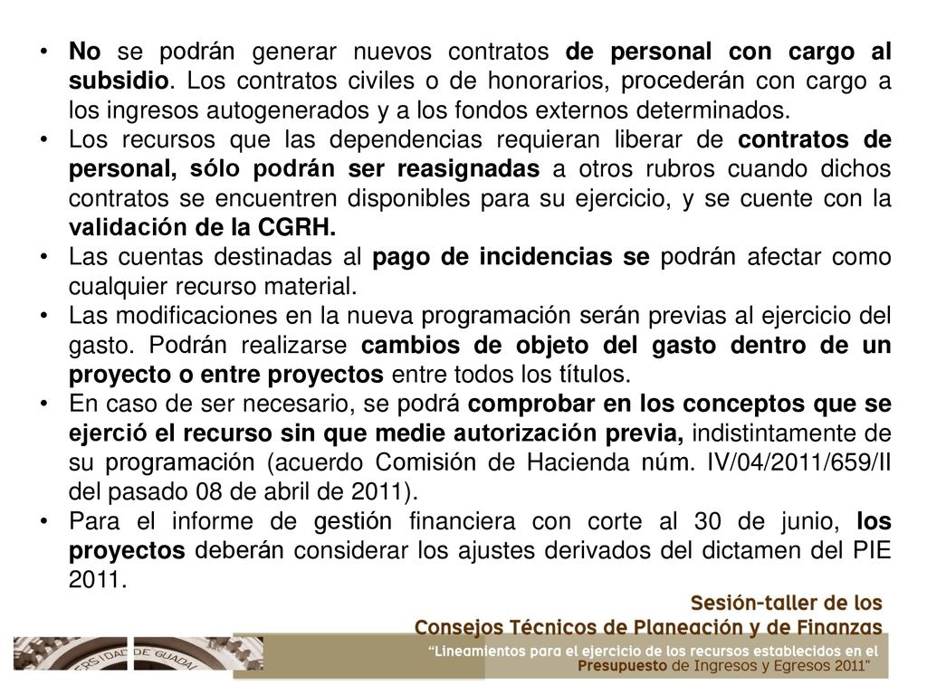 No se podrán generar nuevos contratos de personal con cargo al subsidio. Los contratos civiles o de honorarios, procederán con cargo a los ingresos autogenerados y a los fondos externos determinados.