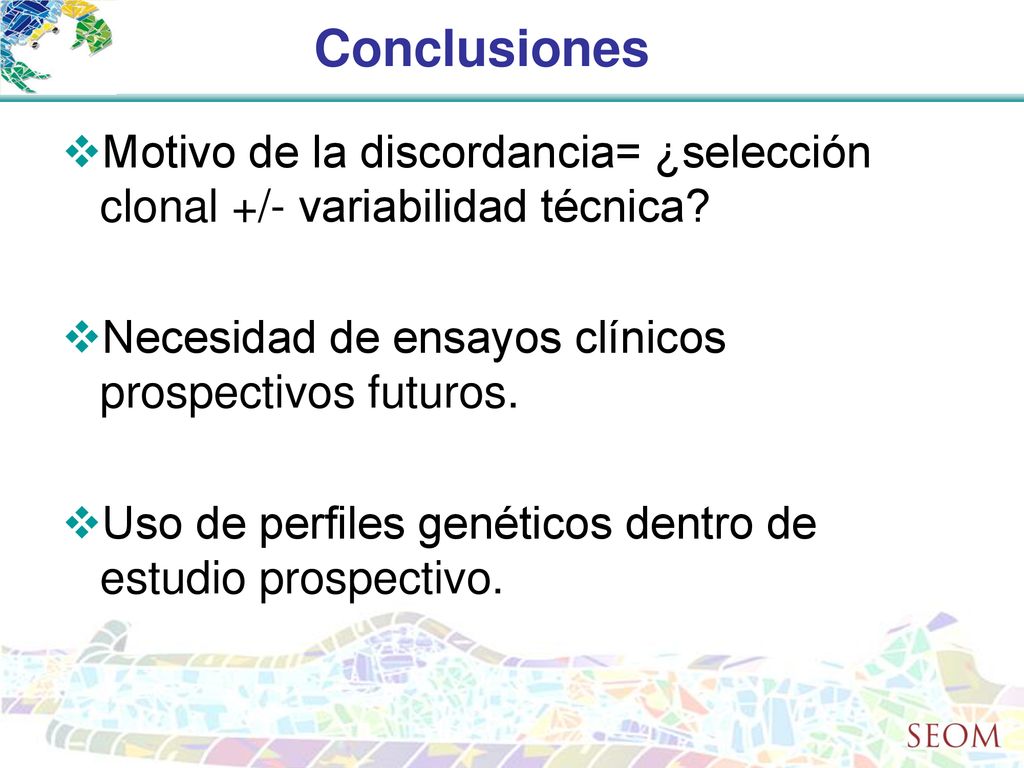Conclusiones Motivo de la discordancia= ¿selección clonal +/- variabilidad técnica Necesidad de ensayos clínicos prospectivos futuros.